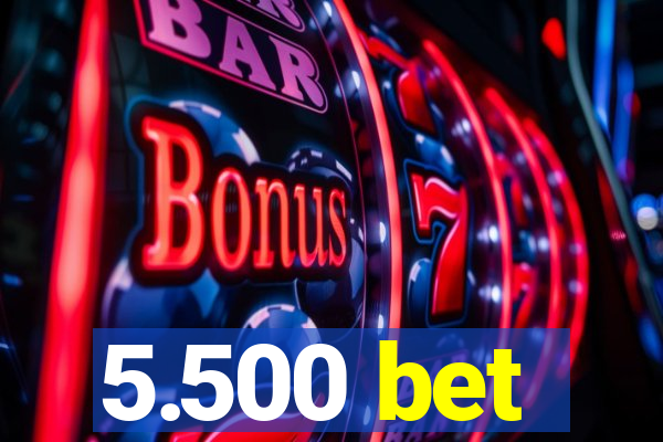 5.500 bet